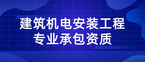 中宏建资——建筑机电安装工程专业承包资质